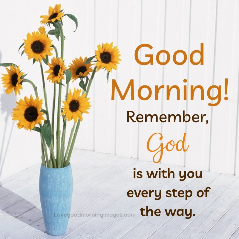 Good Morning! Remember, God Is With You Every