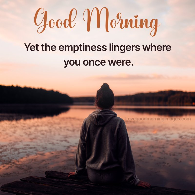 Good Morning, Yet The Emptiness Lingers Where
