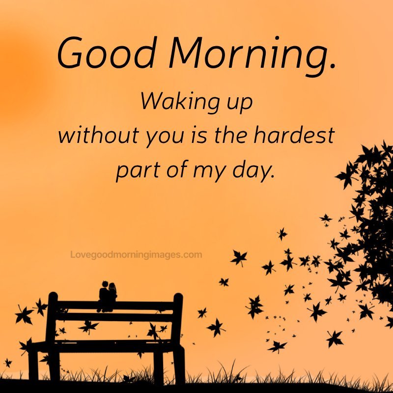Waking Up Without You Is The Hardest