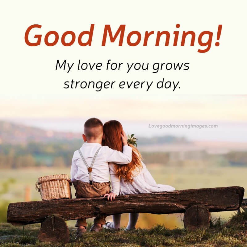 Good Morning! My Love For You Grows Stronger