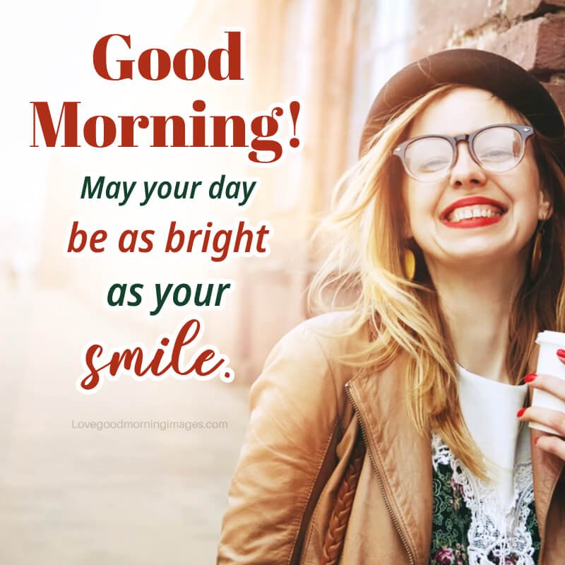 Good Morning! May Your Day Be As Bright As