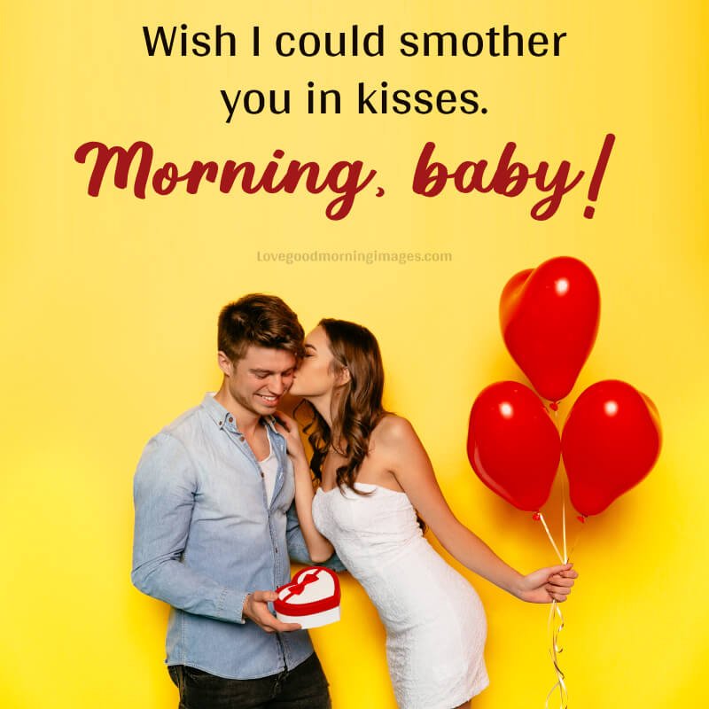 Morning, Baby! Wish I Could Smother