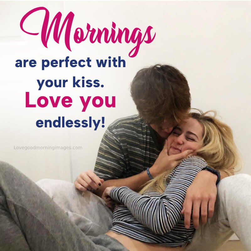 Mornings Are Perfect With Your Kiss. Love