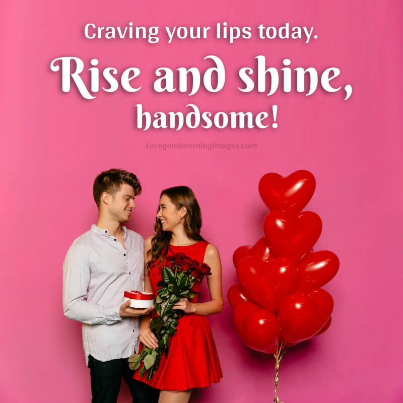 Rise And Shine, Handsome! Craving Your
